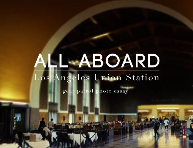 Photo-Essay-All-Aboard-Los-Angeles-Union-Station-Gear-Patrol