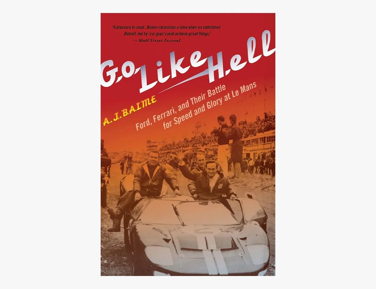 Go Like Hell: Ford, Ferrari, and Their Battle for Speed and Glory at Le Mans