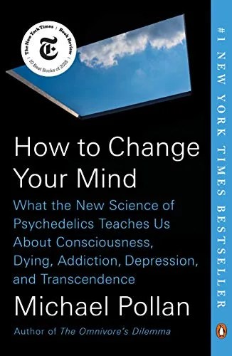 how to change your mind what the new science of psychedelics teaches us about consciousness, dying, addiction, depression, and transcendence